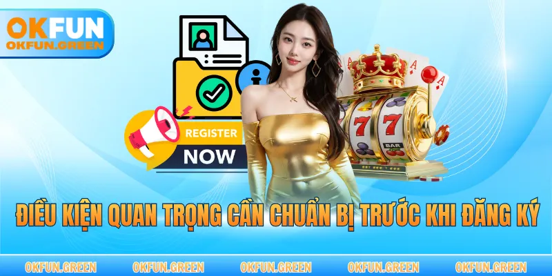 Điều kiện quan trọng cần chuẩn bị trước khi đăng ký