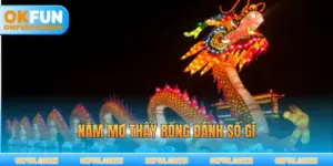 Nằm mơ thấy rồng đánh số gì